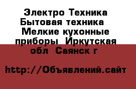 Электро-Техника Бытовая техника - Мелкие кухонные приборы. Иркутская обл.,Саянск г.